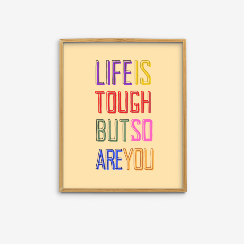 Life is Tough but so are You Print